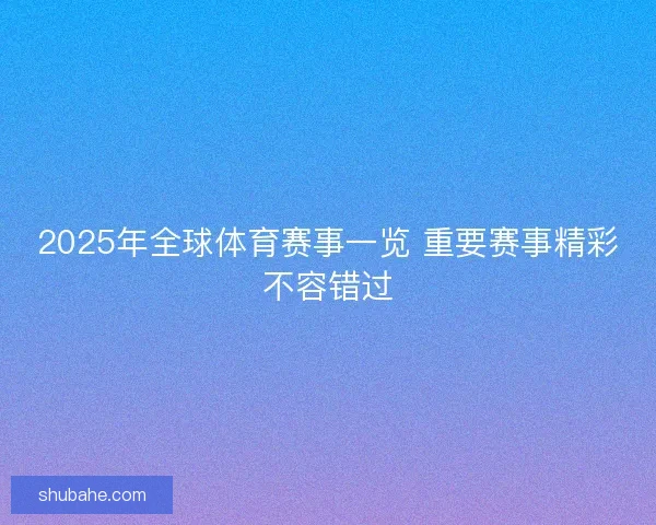 2025年全球体育赛事一览 重要赛事精彩不容错过
