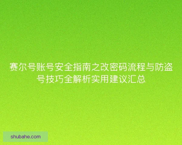 赛尔号账号安全指南之改密码流程与防盗号技巧全解析实用建议汇总